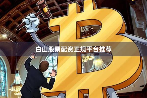 白山股票配资正规平台推荐